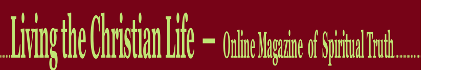 …....Living the Christian Life  —  Online Magazine  of  Spiritual Truth…………...….