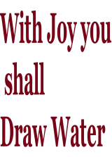 With Joy you  shall  Draw Water