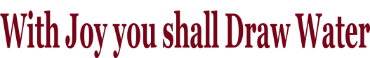 With Joy you shall Draw Water